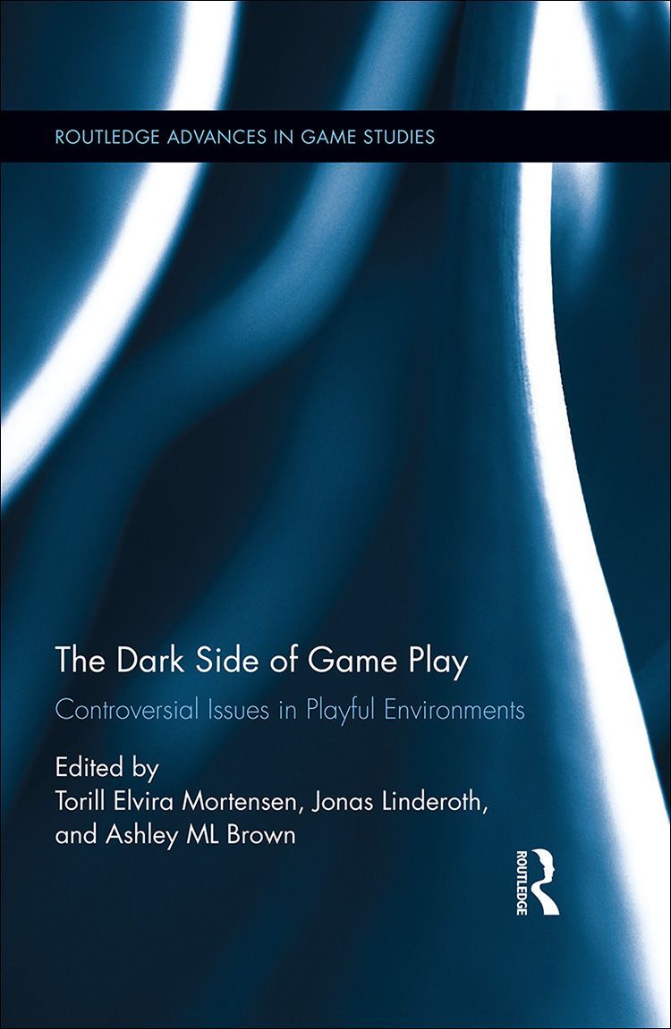 The Dark Side of Game Play: Controversial Issues in Playful Environments (Routledge Advances in Game Studies)