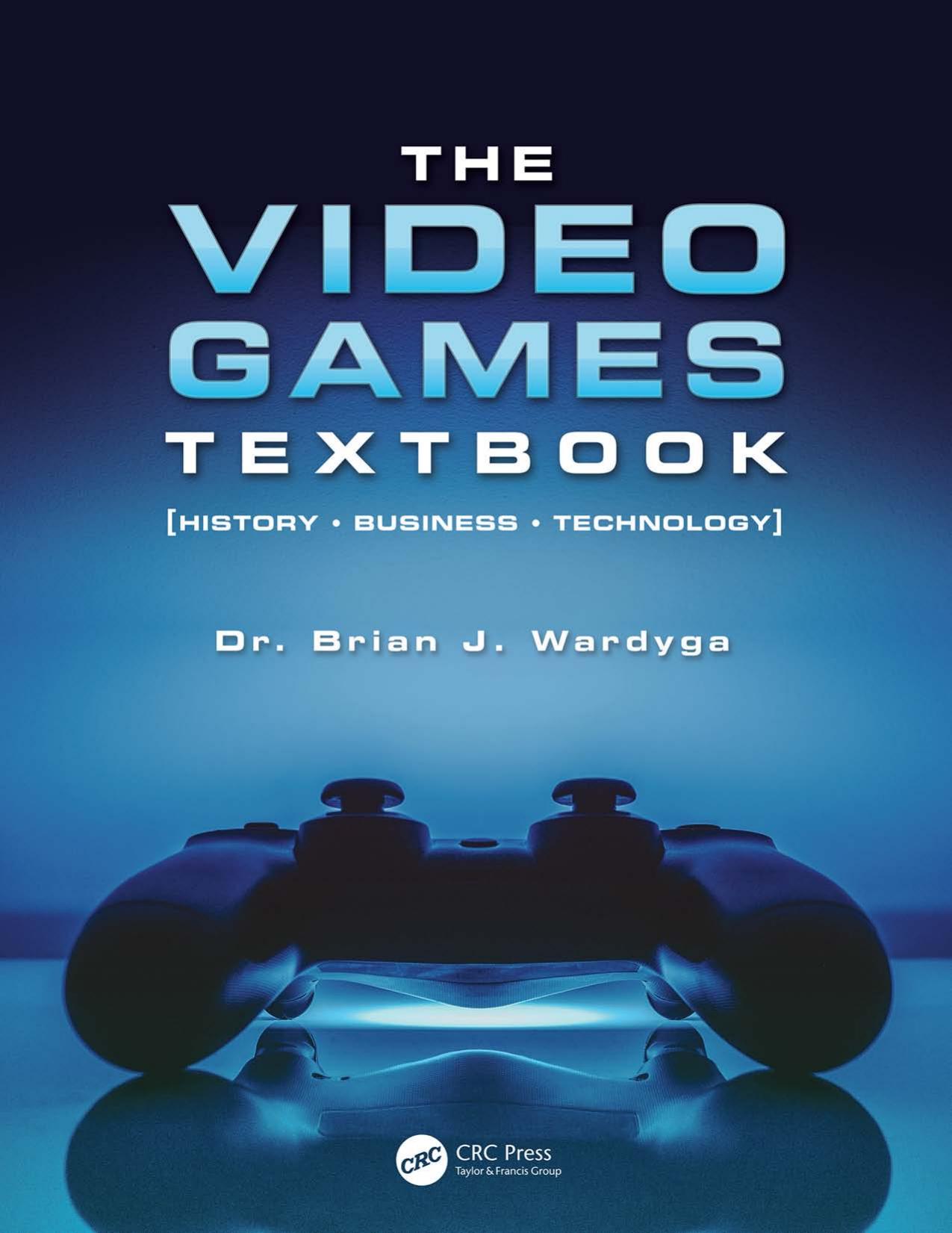 The Video Games Textbook: History • Business • Technology